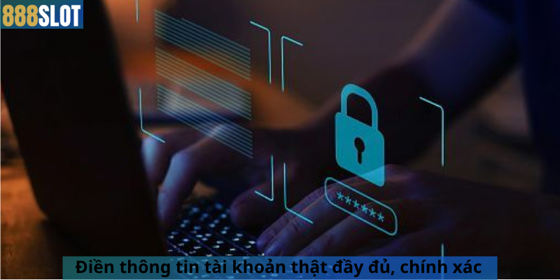 Điền thông tin tài khoản thật đầy đủ, chính xác