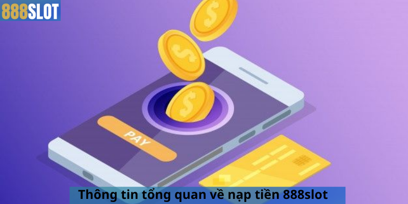 Thông tin tổng quan về nạp tiền 888slot