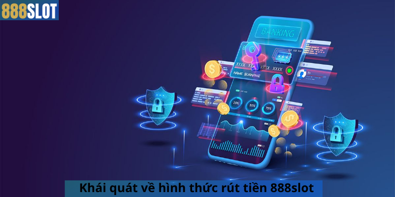 Khái quát về hình thức rút tiền 888slot
