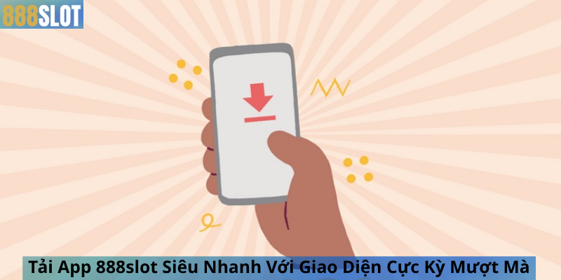 Tải App 888slot Siêu Nhanh Với Giao Diện Cực Kỳ Mượt Mà