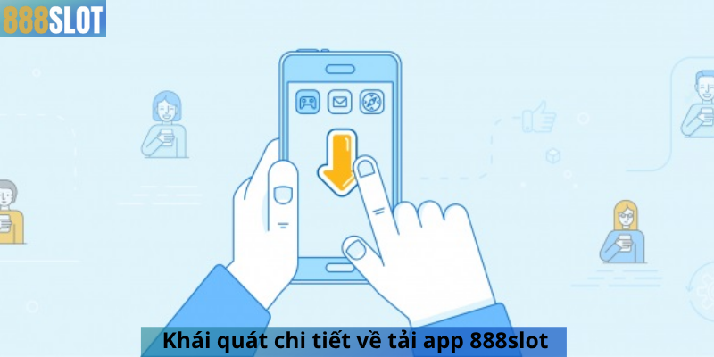 Khái quát chi tiết về tải app 888slot