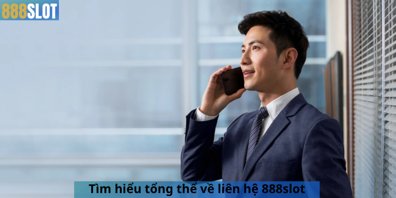Tìm hiểu tổng thể về liên hệ 888slot