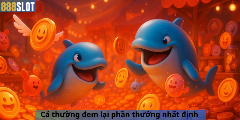 Cá thường đem lại phần thưởng nhất định