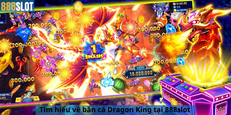 Tìm hiểu về bắn cá Dragon King tại 888slot