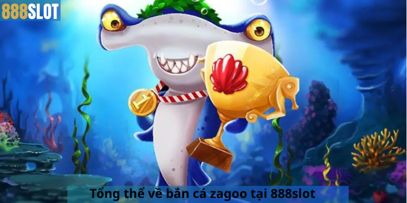 Tổng thể về bắn cá zagoo tại 888slot