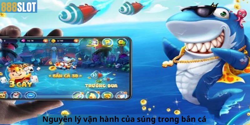 Nguyên lý vận hành của súng trong bắn cá