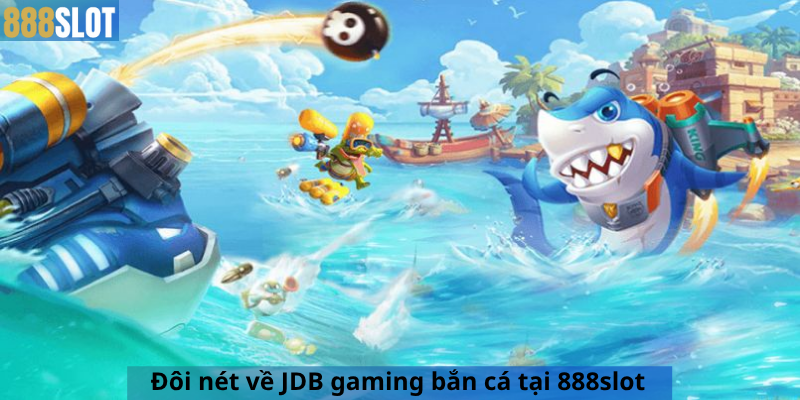 Đôi nét về JDB gaming bắn cá tại 888slot
