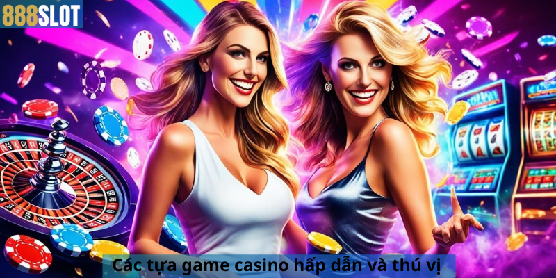 Các tựa game casino hấp dẫn và thú vị