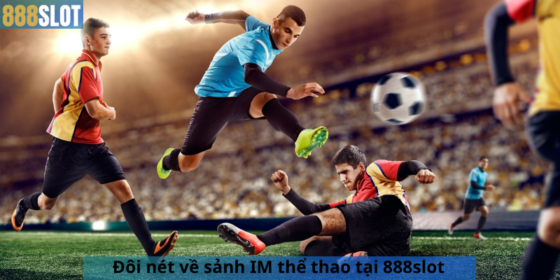 Đôi nét về sảnh IM thể thao tại 888slot