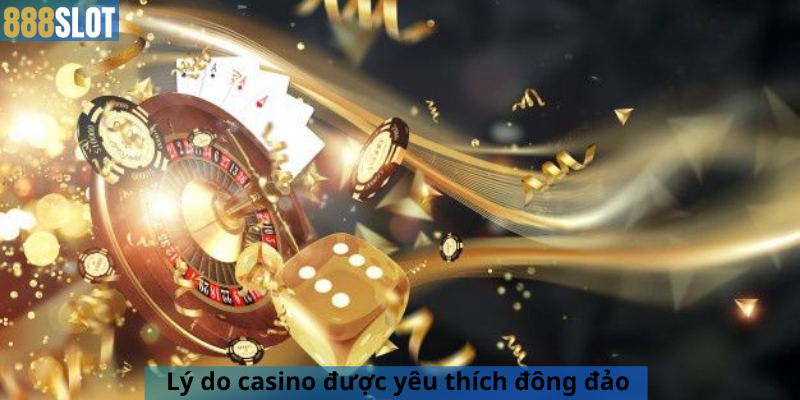 Lý do casino được yêu thích đông đảo