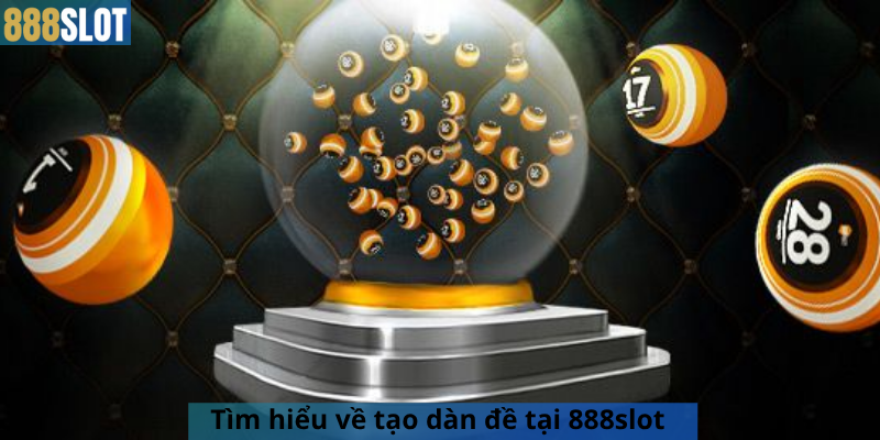 Tìm hiểu về tạo dàn đề tại 888slot