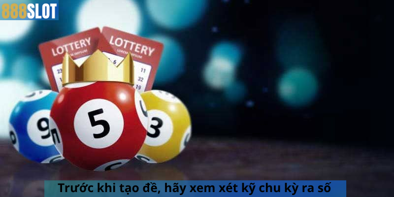 Trước khi tạo đề, hãy xem xét kỹ chu kỳ ra số 