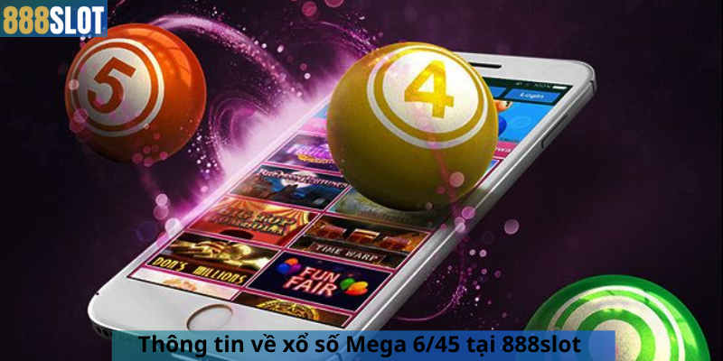 Thông tin về xổ số Mega 6/45 tại 888slot