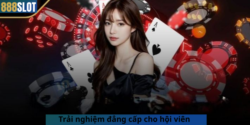 Trải nghiệm đẳng cấp cho hội viên