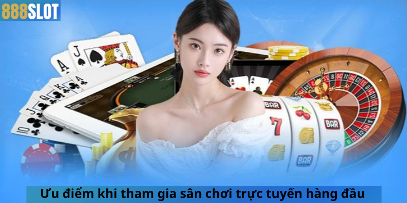 Ưu điểm khi tham gia sân chơi trực tuyến hàng đầu