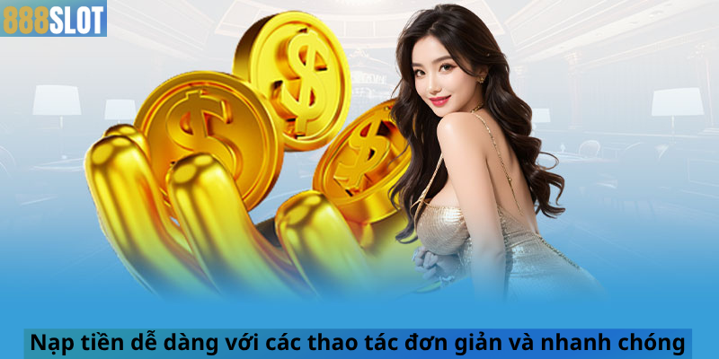 Nạp tiền dễ dàng với các thao tác đơn giản và nhanh chóng