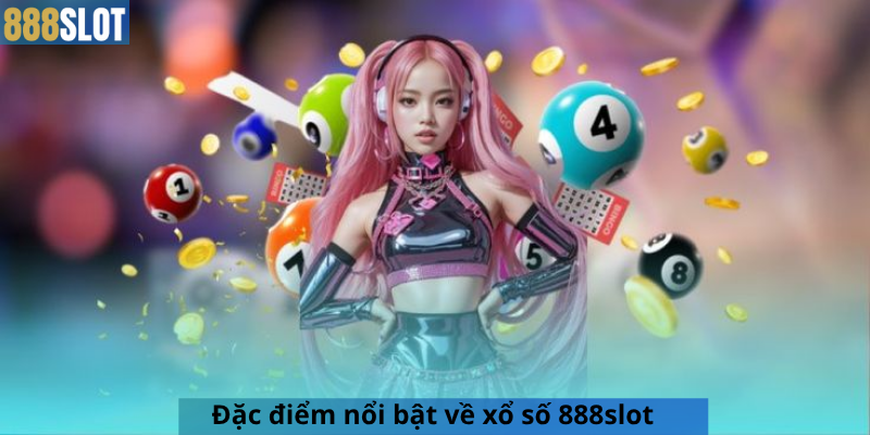 Đặc điểm nổi bật về xổ số 888slot