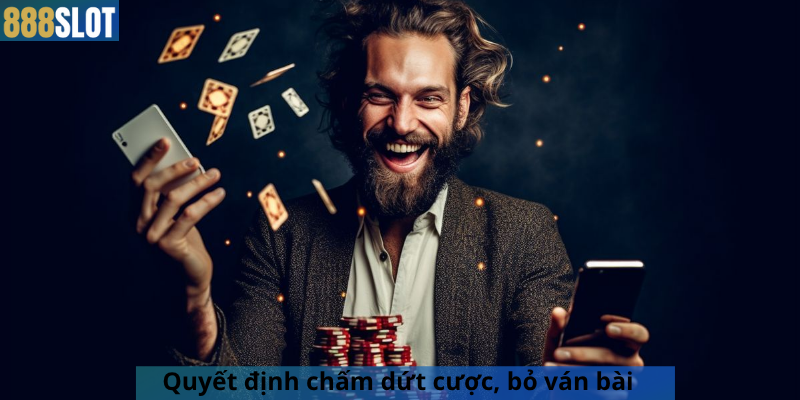 Quyết định chấm dứt cược, bỏ ván bài