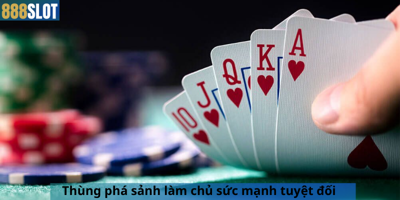 Thùng phá sảnh làm chủ sức mạnh tuyệt đối