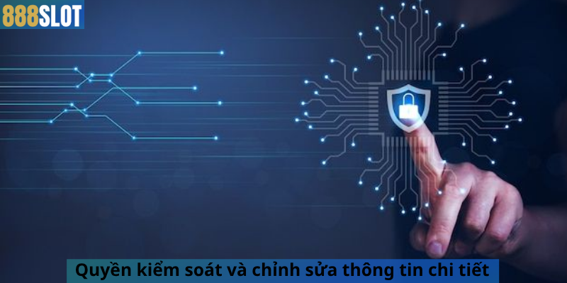 Quyền kiểm soát và chỉnh sửa thông tin chi tiết