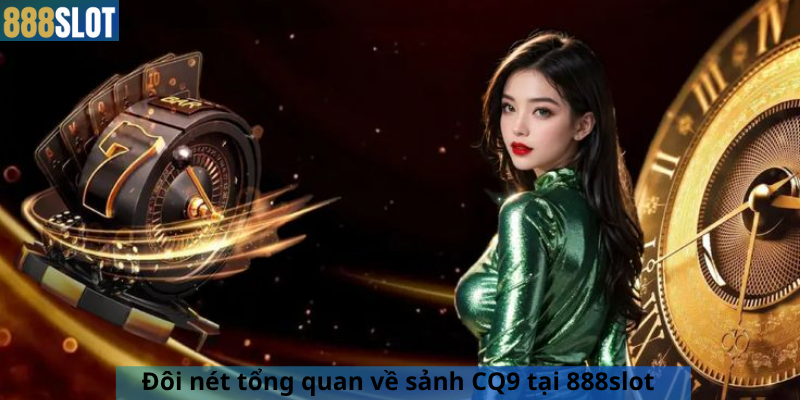 Đôi nét tổng quan về sảnh CQ9 tại 888slot